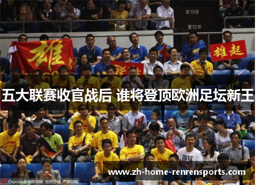 五大联赛收官战后 谁将登顶欧洲足坛新王